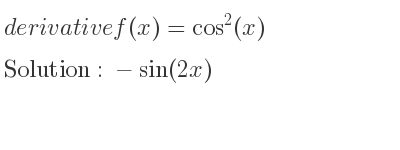 The derivative of f(x)=cos^2(x) is -sin(2x)